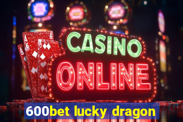 600bet lucky dragon