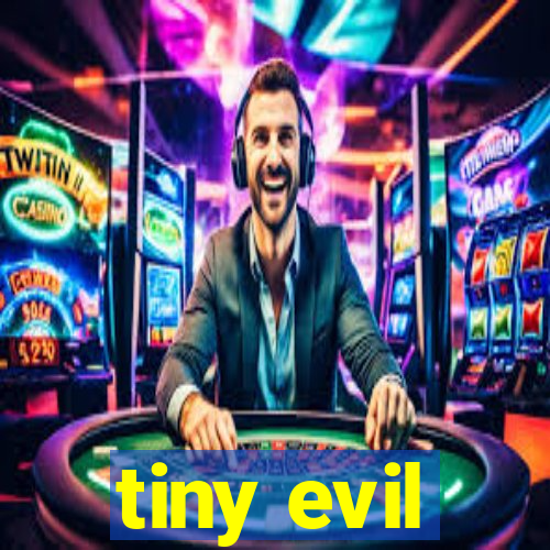 tiny evil