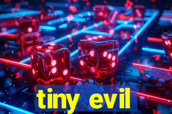 tiny evil