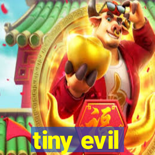 tiny evil