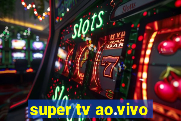 super tv ao.vivo