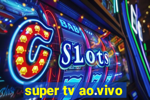 super tv ao.vivo