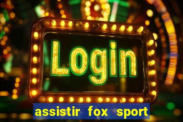 assistir fox sport futebol tv