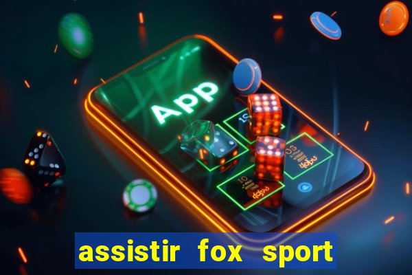 assistir fox sport futebol tv