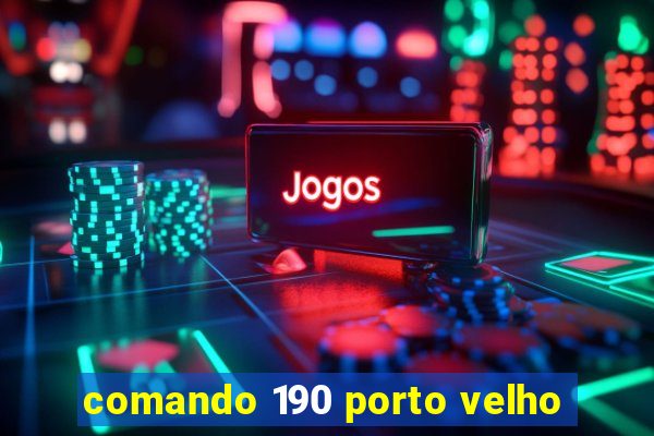 comando 190 porto velho