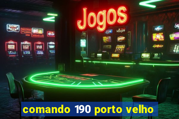 comando 190 porto velho