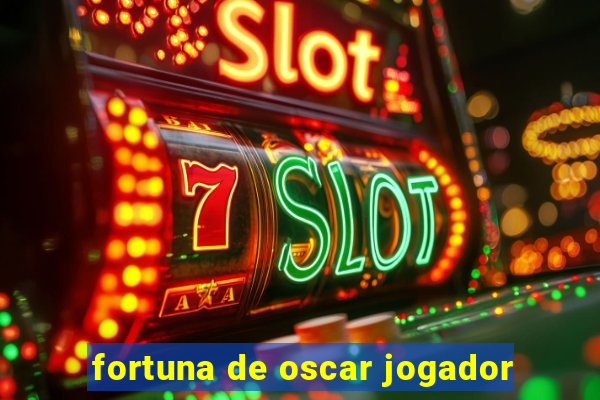 fortuna de oscar jogador