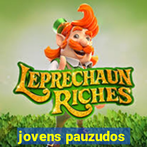 jovens pauzudos