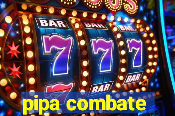 pipa combate