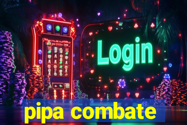 pipa combate