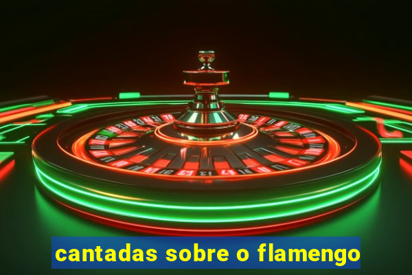 cantadas sobre o flamengo