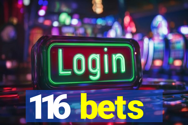 116 bets