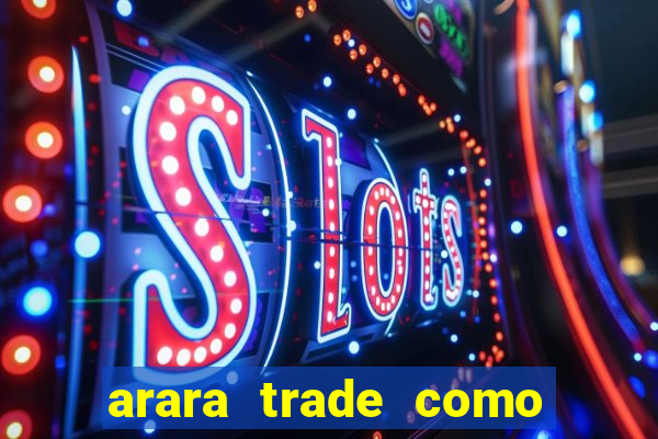 arara trade como ganhar dinheiro