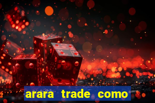 arara trade como ganhar dinheiro