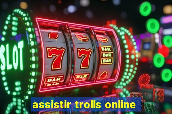 assistir trolls online