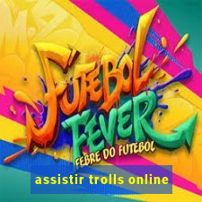 assistir trolls online