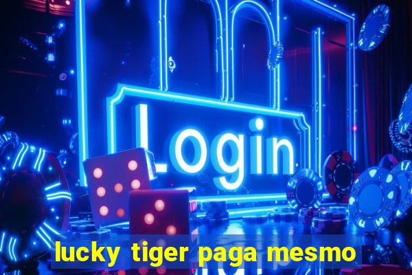 lucky tiger paga mesmo