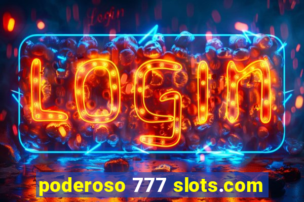 poderoso 777 slots.com