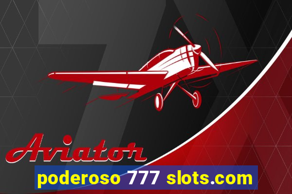 poderoso 777 slots.com