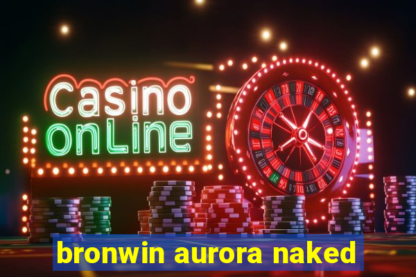 bronwin aurora naked