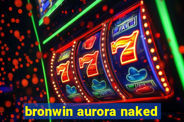 bronwin aurora naked