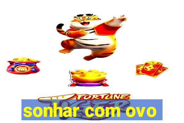 sonhar com ovo