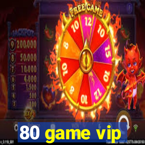 80 game vip