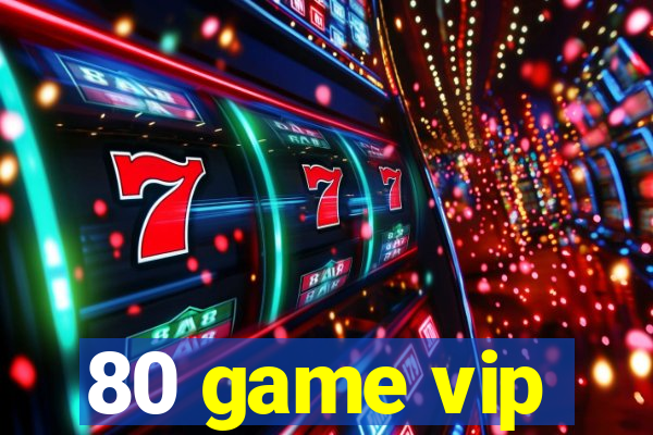 80 game vip