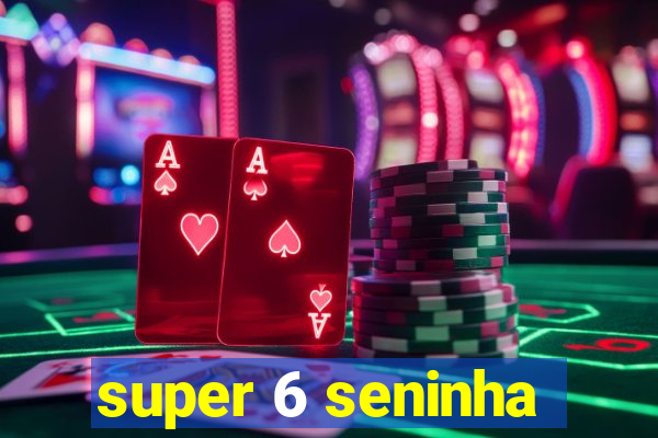 super 6 seninha