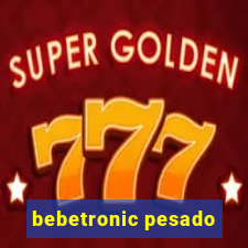 bebetronic pesado