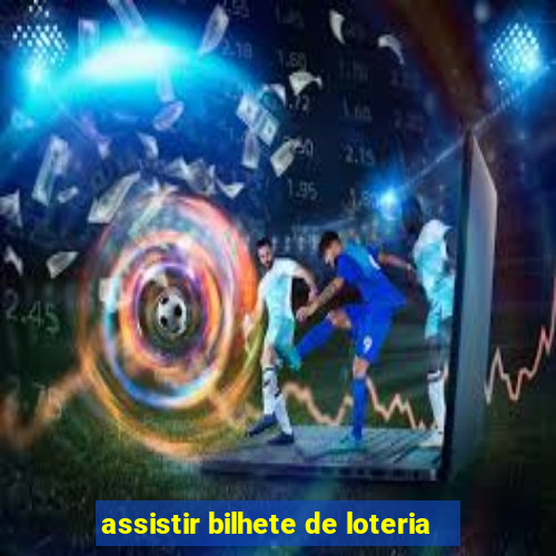 assistir bilhete de loteria