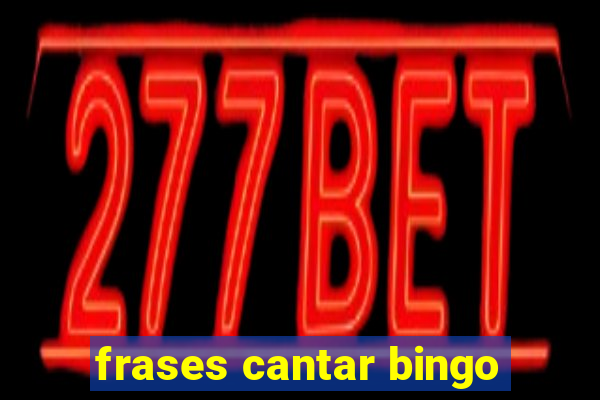 frases cantar bingo