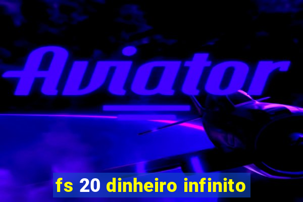 fs 20 dinheiro infinito