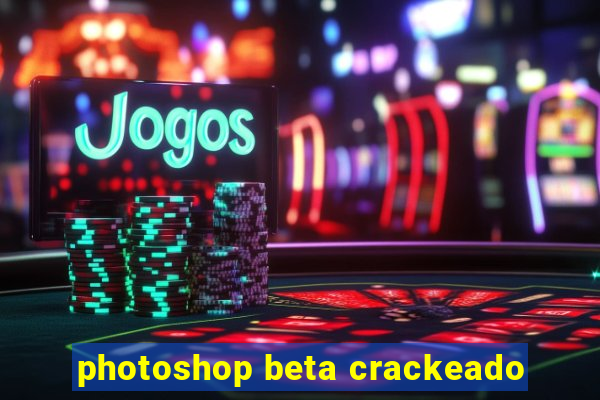 photoshop beta crackeado