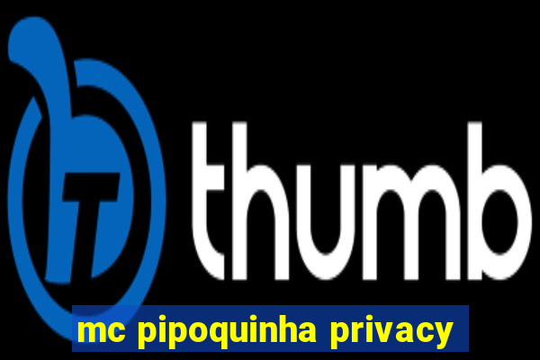 mc pipoquinha privacy