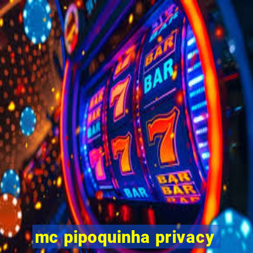 mc pipoquinha privacy