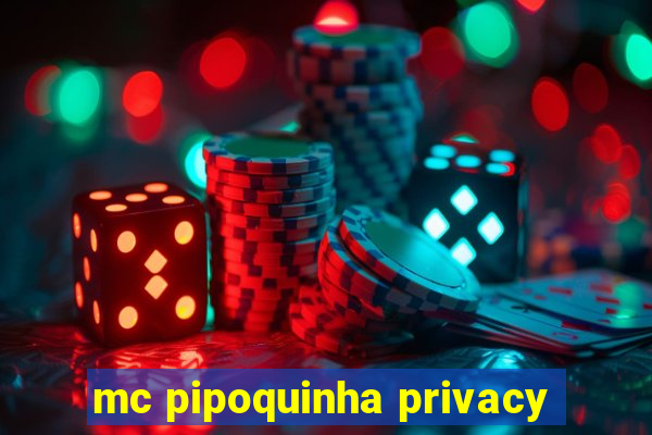 mc pipoquinha privacy