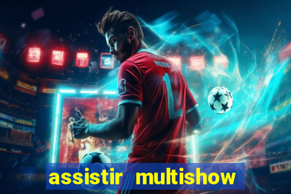 assistir multishow ao vivo