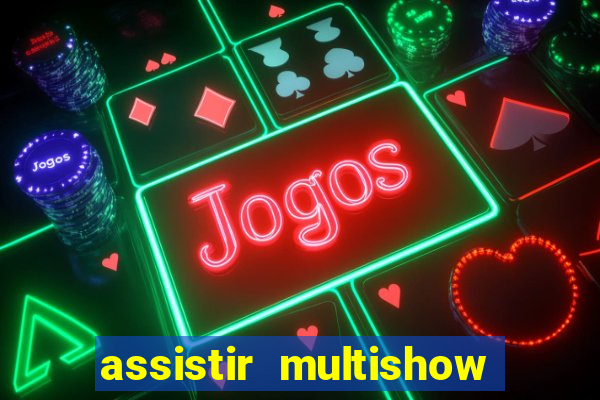 assistir multishow ao vivo