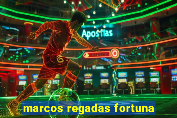 marcos regadas fortuna