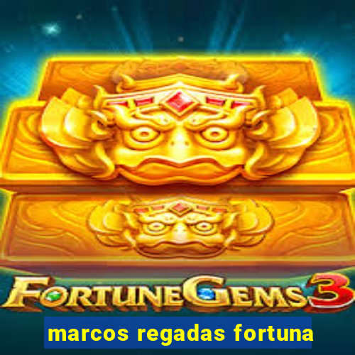 marcos regadas fortuna