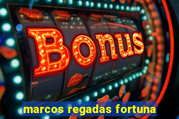 marcos regadas fortuna