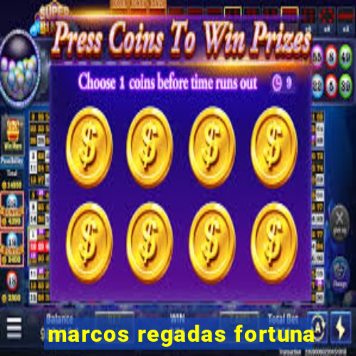 marcos regadas fortuna