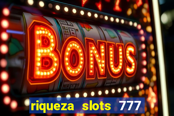 riqueza slots 777 paga mesmo