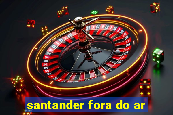 santander fora do ar