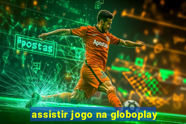 assistir jogo na globoplay