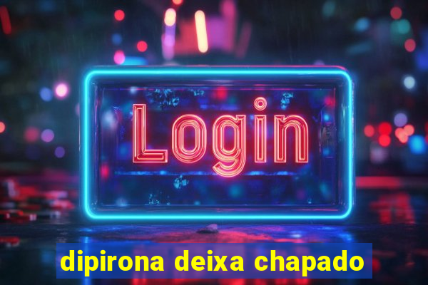 dipirona deixa chapado