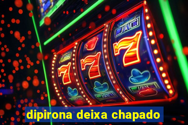 dipirona deixa chapado