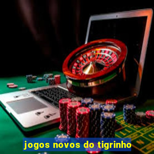 jogos novos do tigrinho