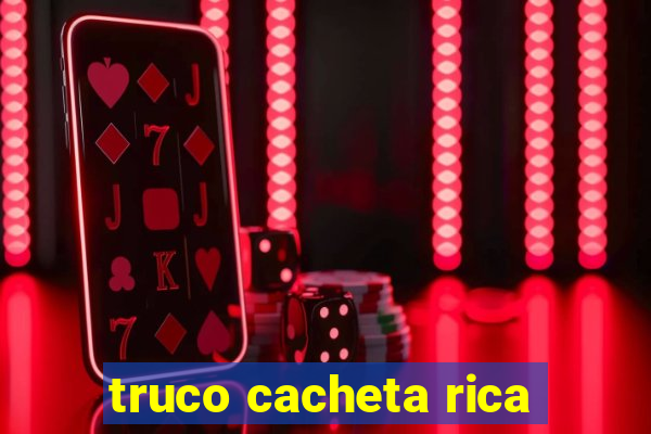 truco cacheta rica